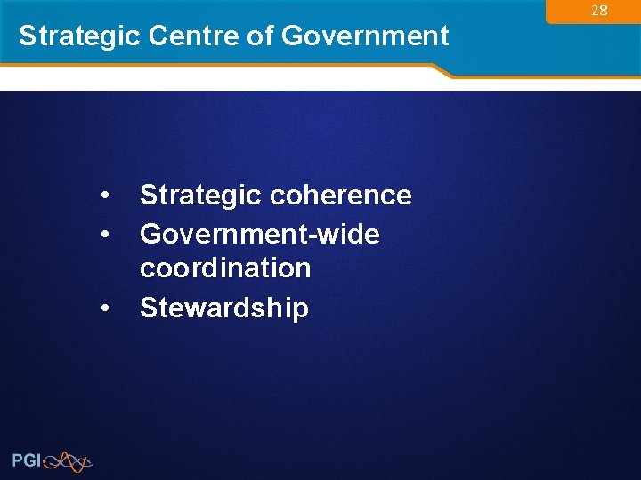 Strategic Centre of Government • Strategic coherence • Government-wide coordination • Stewardship 28 