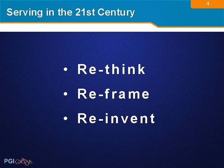 Serving in the 21 st Century • Re-think • Re-frame • Re-invent 4 