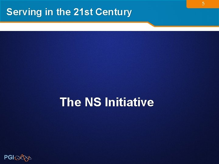 Serving in the 21 st Century The NS Initiative 5 