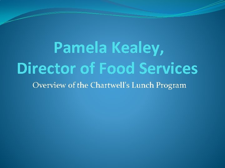 Pamela Kealey, Director of Food Services Overview of the Chartwell’s Lunch Program 