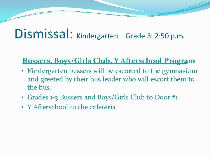 Dismissal: Kindergarten – Grade 3: 2: 50 p. m. Bussers, Boys/Girls Club, Y Afterschool