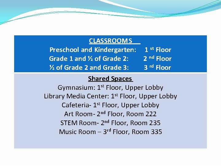 CLASSROOMS Preschool and Kindergarten: 1 st Floor Grade 1 and ½ of Grade 2: