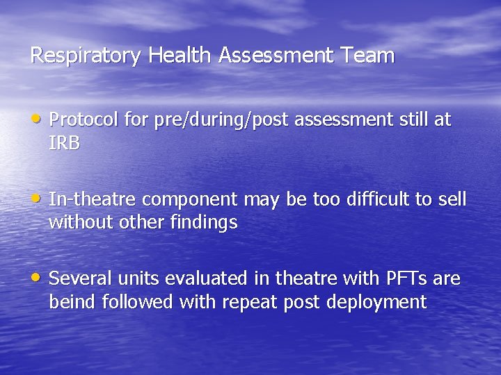 Respiratory Health Assessment Team • Protocol for pre/during/post assessment still at IRB • In-theatre