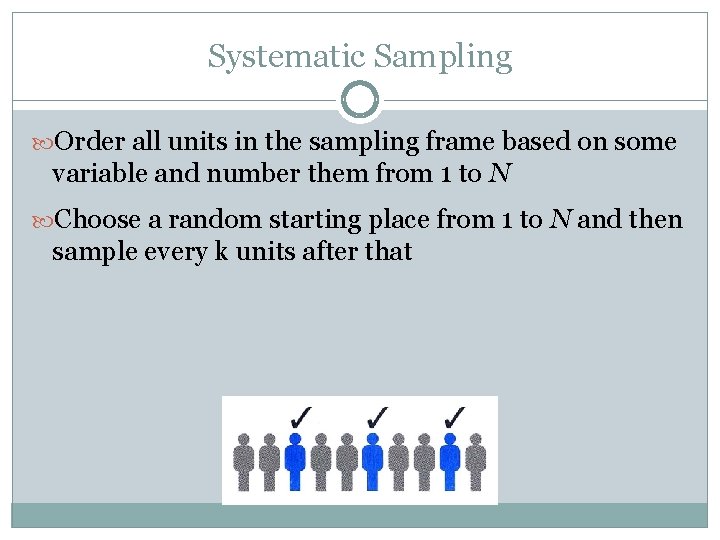 Systematic Sampling Order all units in the sampling frame based on some variable and Systematic Sampling Order all units in the sampling frame based on some variable and