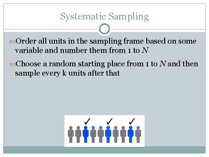 Systematic Sampling Order all units in the sampling frame based on some variable and