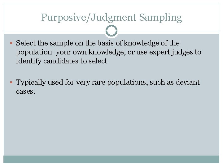 Purposive/Judgment Sampling § Select the sample on the basis of knowledge of the population: