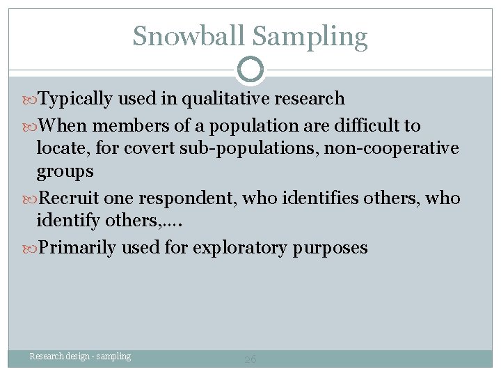 Snowball Sampling Typically used in qualitative research When members of a population are difficult