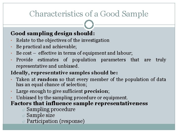 Characteristics of a Good Sample Good sampling design should: • Relate to the objectives