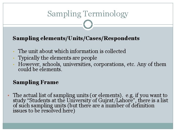 Sampling Terminology Sampling elements/Units/Cases/Respondents • • • The unit about which information is collected