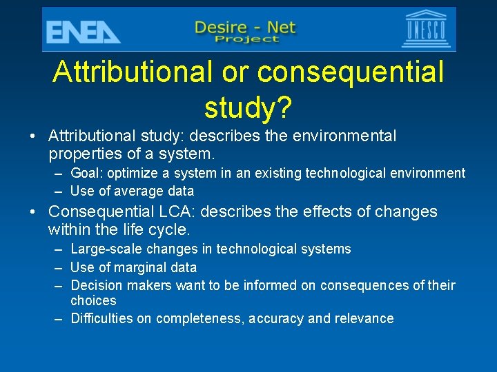 Attributional or consequential study? • Attributional study: describes the environmental properties of a system.