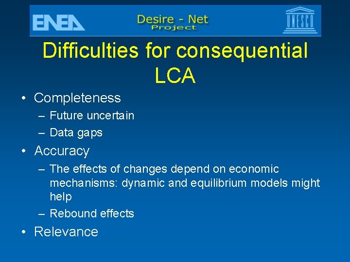 Difficulties for consequential LCA • Completeness – Future uncertain – Data gaps • Accuracy