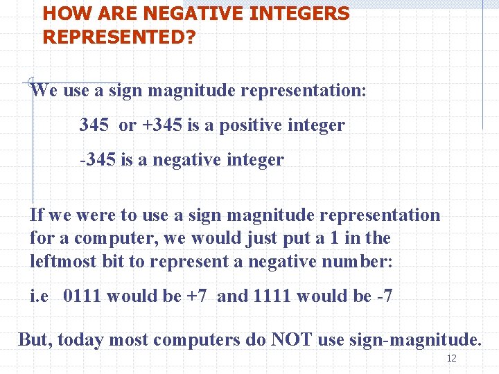 HOW ARE NEGATIVE INTEGERS REPRESENTED? We use a sign magnitude representation: 345 or +345