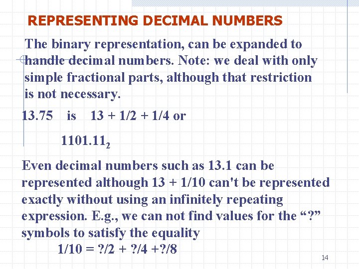 REPRESENTING DECIMAL NUMBERS The binary representation, can be expanded to handle decimal numbers. Note: