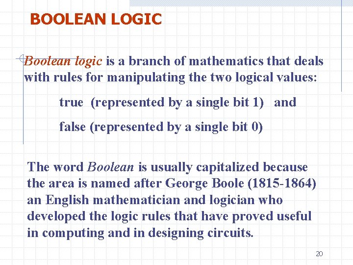 BOOLEAN LOGIC Boolean logic is a branch of mathematics that deals with rules for