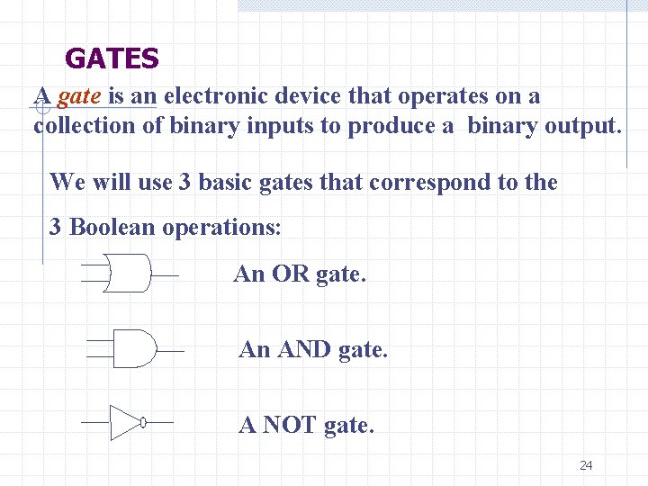 GATES A gate is an electronic device that operates on a collection of binary