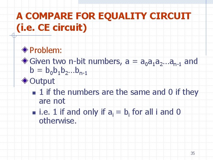 A COMPARE FOR EQUALITY CIRCUIT (i. e. CE circuit) Problem: Given two n-bit numbers,
