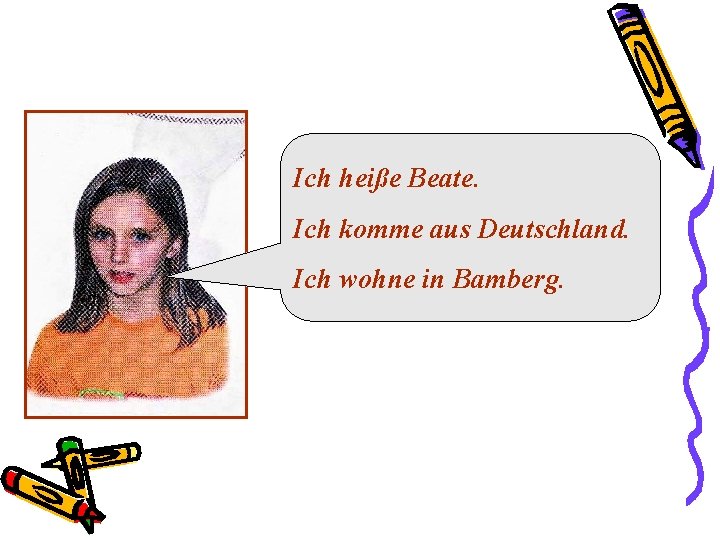 Ich heiße Beate. Ich komme aus Deutschland. Ich wohne in Bamberg. Ich heiße Beate. Ich komme aus Deutschland. Ich wohne in Bamberg.