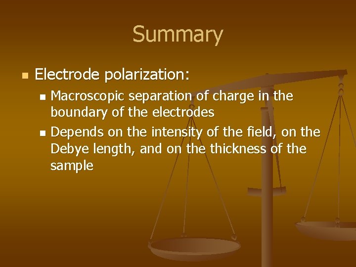 Summary n Electrode polarization: Macroscopic separation of charge in the boundary of the electrodes