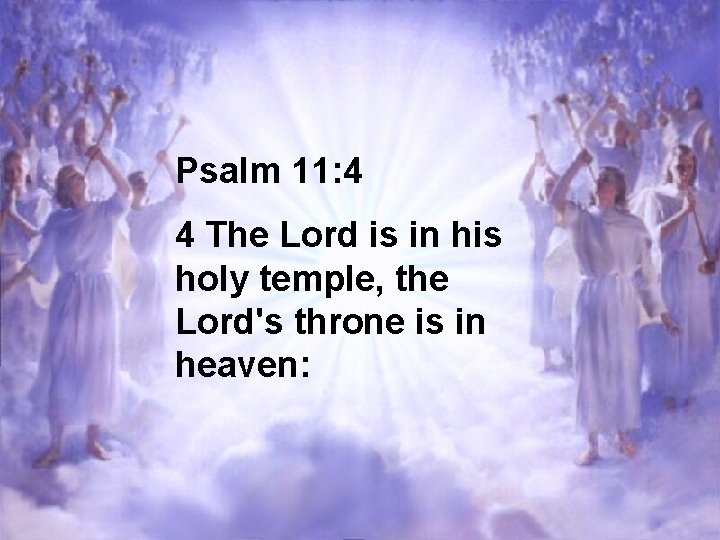 Psalm 11: 4 4 The Lord is in his holy temple, the Lord's throne