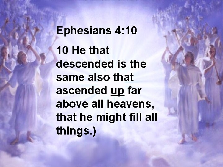 Ephesians 4: 10 10 He that descended is the same also that ascended up