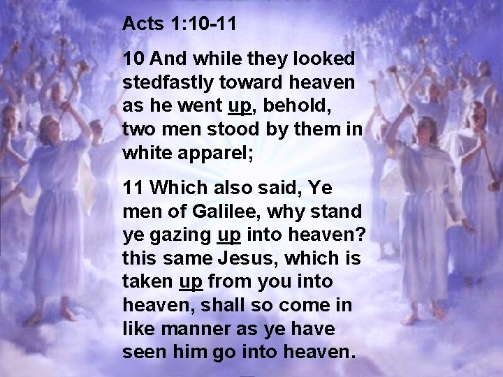 Acts 1: 10 -11 10 And while they looked stedfastly toward heaven as he