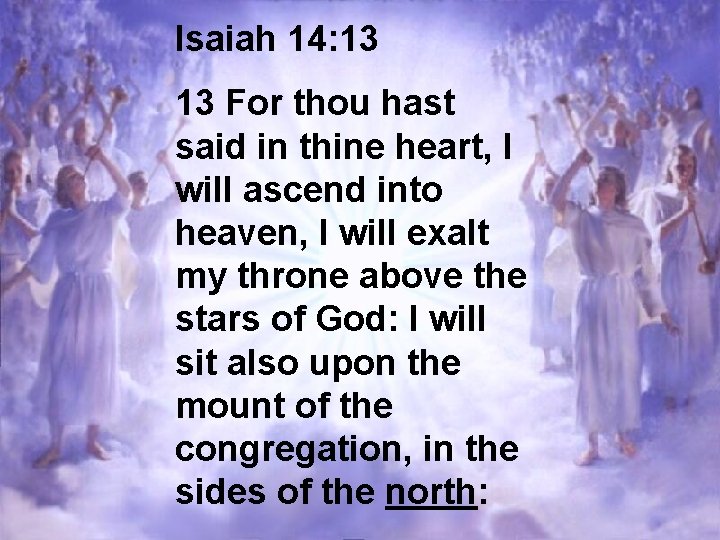 Isaiah 14: 13 13 For thou hast said in thine heart, I will ascend