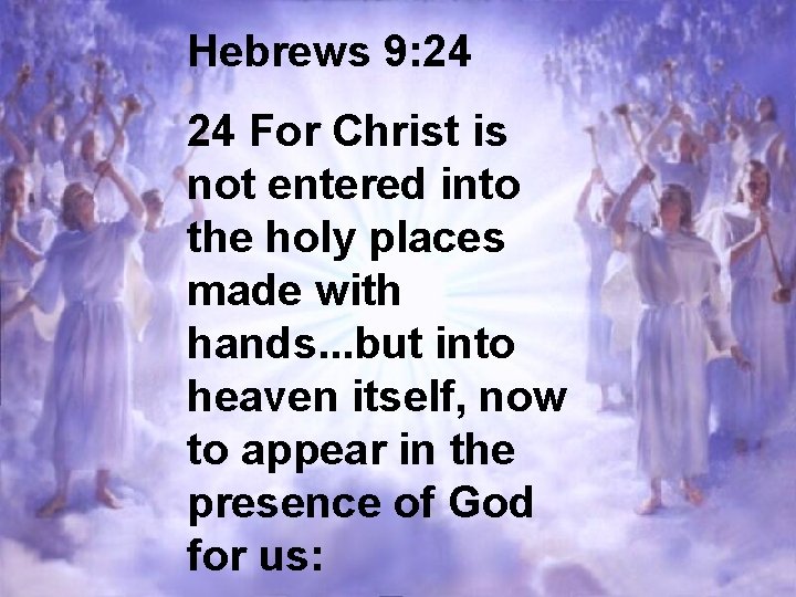 Hebrews 9: 24 24 For Christ is not entered into the holy places made