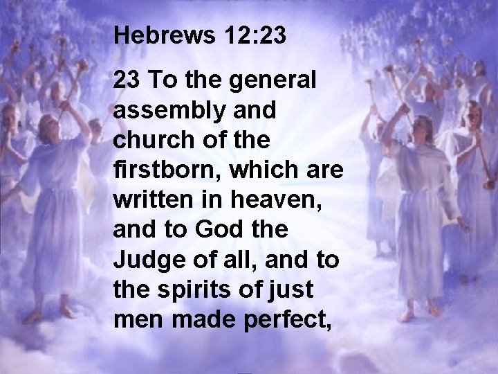 Hebrews 12: 23 23 To the general assembly and church of the firstborn, which