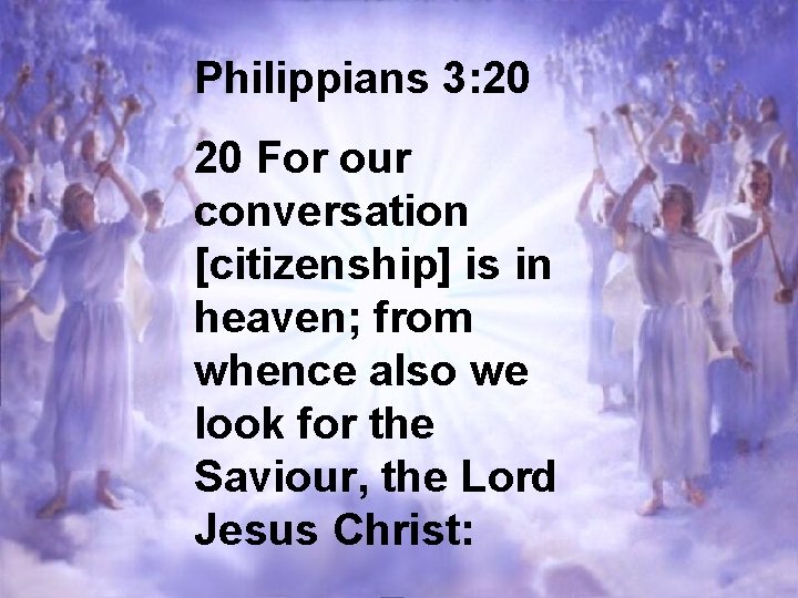 Philippians 3: 20 20 For our conversation [citizenship] is in heaven; from whence also