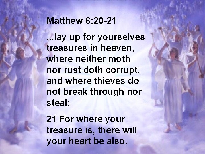 Matthew 6: 20 -21. . . lay up for yourselves treasures in heaven, where