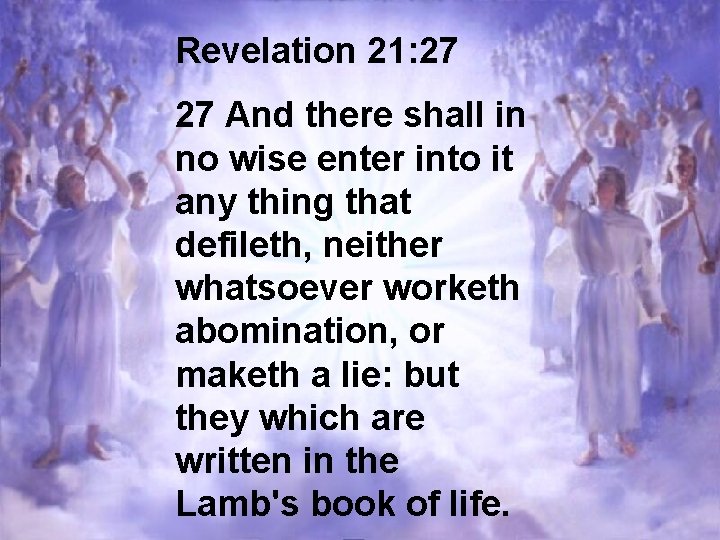 Revelation 21: 27 27 And there shall in no wise enter into it any