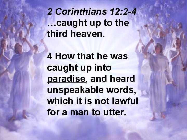2 Corinthians 12: 2 -4 …caught up to the third heaven. 4 How that