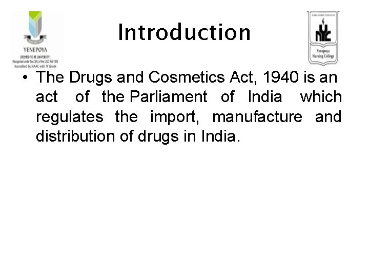 Introduction • The Drugs and Cosmetics Act, 1940 is an act of the Parliament