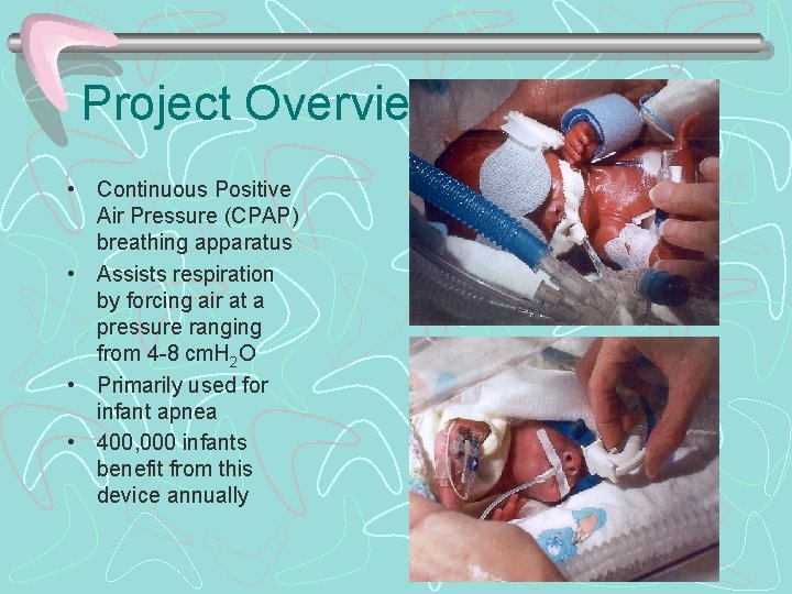 Project Overview • Continuous Positive Air Pressure (CPAP) breathing apparatus • Assists respiration by