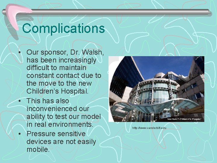 Complications • Our sponsor, Dr. Walsh, has been increasingly difficult to maintain constant contact