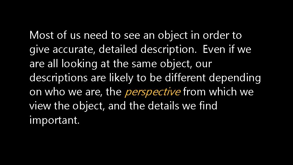 Most of us need to see an object in order to give accurate, detailed