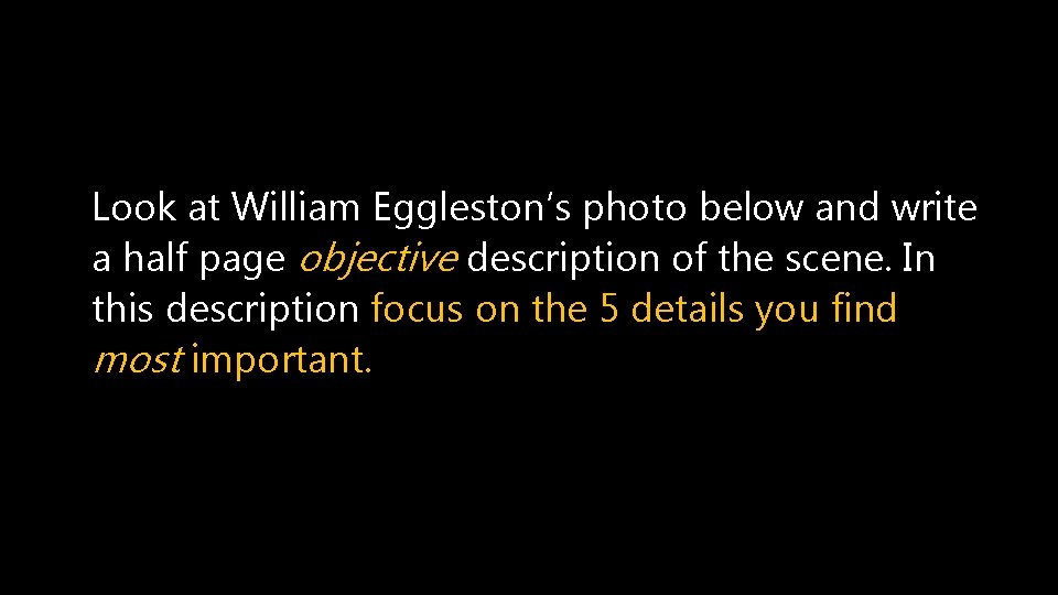 Look at William Eggleston’s photo below and write a half page objective description of