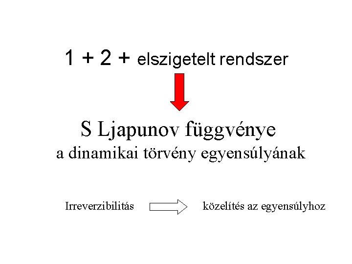 1 + 2 + elszigetelt rendszer S Ljapunov függvénye a dinamikai törvény egyensúlyának Irreverzibilitás