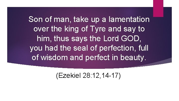 Son of man, take up a lamentation over the king of Tyre and say