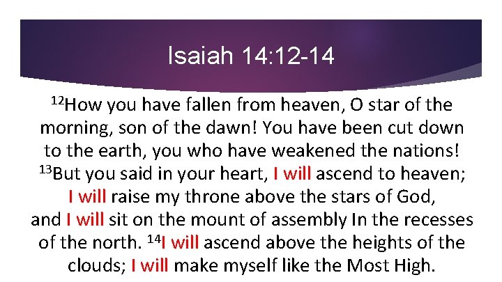 Isaiah 14: 12 -14 12 How you have fallen from heaven, O star of