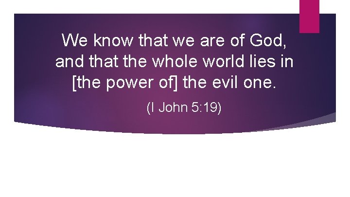 We know that we are of God, and that the whole world lies in