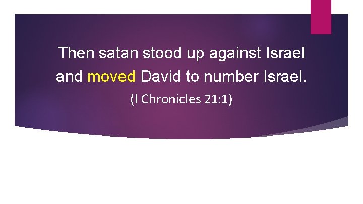 Then satan stood up against Israel and moved David to number Israel. (I Chronicles