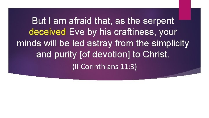 But I am afraid that, as the serpent deceived Eve by his craftiness, your