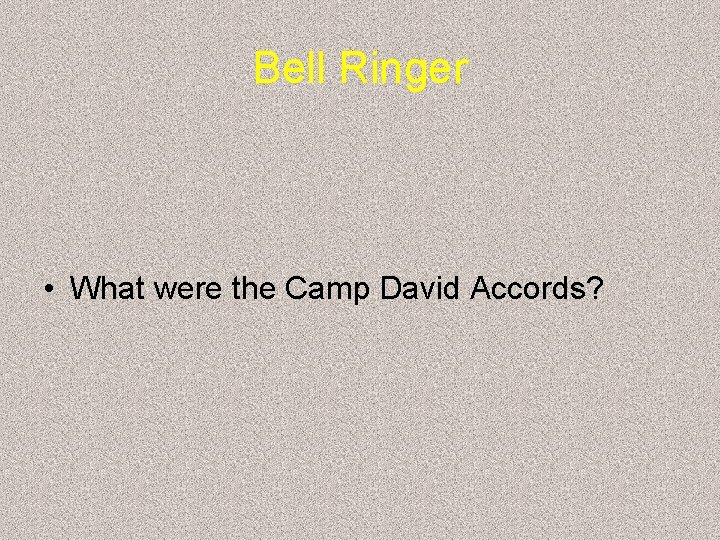 Bell Ringer • What were the Camp David Accords? 