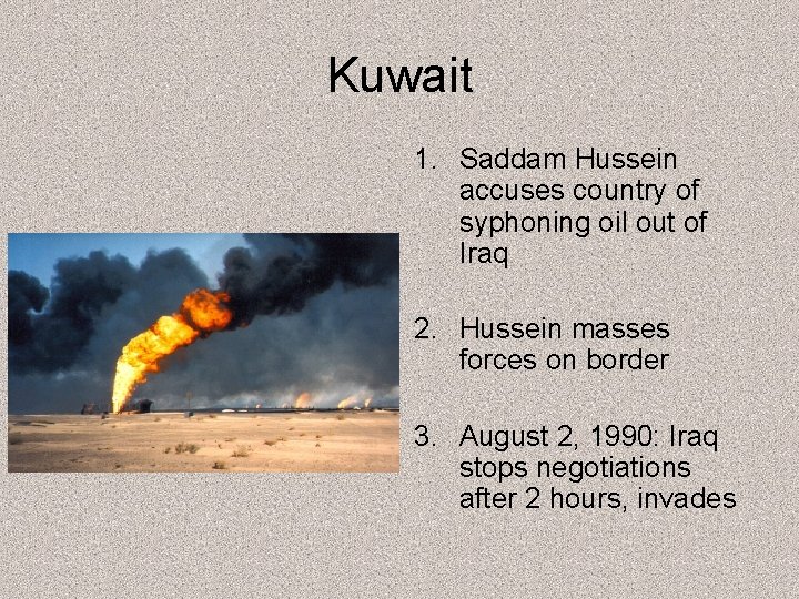 Kuwait 1. Saddam Hussein accuses country of syphoning oil out of Iraq 2. Hussein