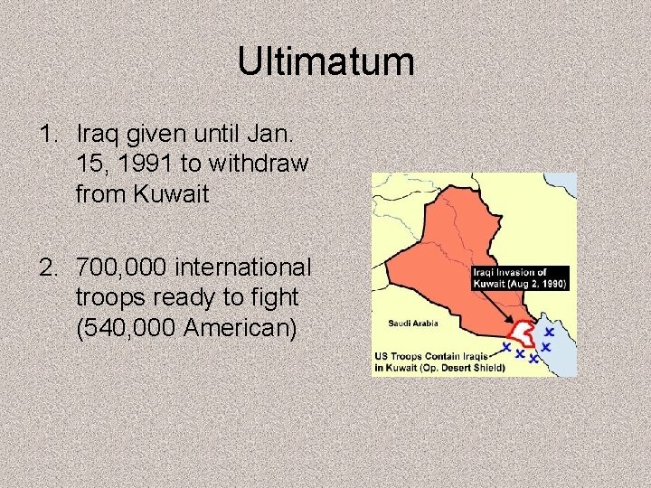 Ultimatum 1. Iraq given until Jan. 15, 1991 to withdraw from Kuwait 2. 700,