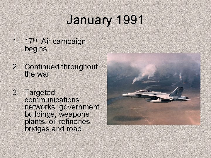 January 1991 1. 17 th: Air campaign begins 2. Continued throughout the war 3.