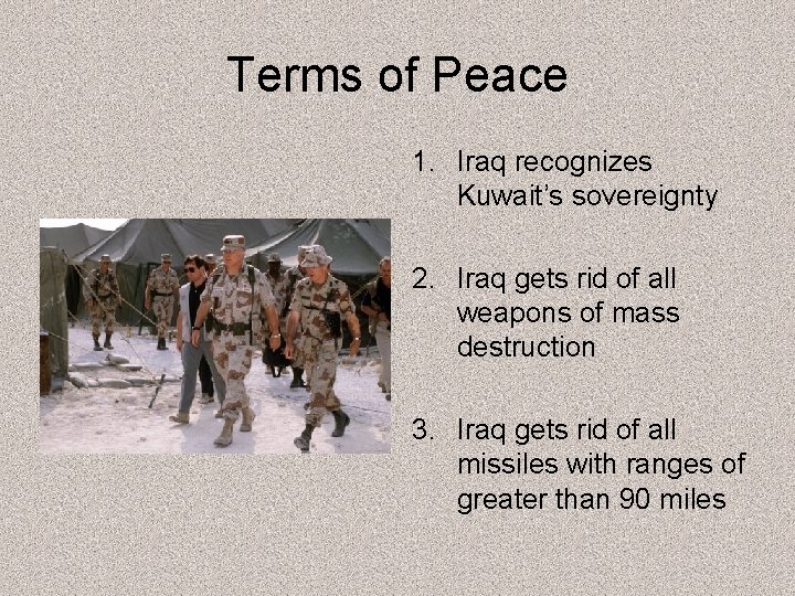 Terms of Peace 1. Iraq recognizes Kuwait’s sovereignty 2. Iraq gets rid of all