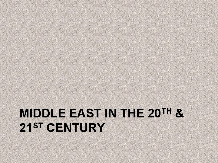 MIDDLE EAST IN THE 20 TH & 21 ST CENTURY 