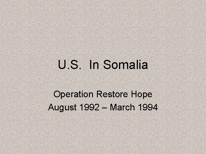 U. S. In Somalia Operation Restore Hope August 1992 – March 1994 